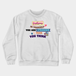 Quotes About Life: Believe in yourself; you are stronger than you think Crewneck Sweatshirt